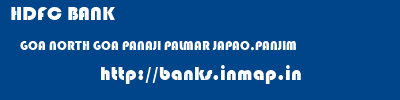 HDFC BANK  GOA NORTH GOA PANAJI PALMAR JAPAO,PANJIM  banks information 
